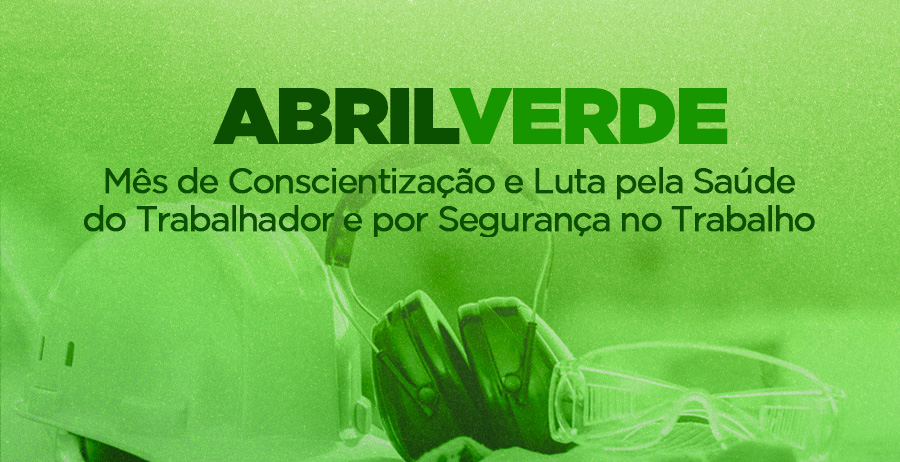 Abril Verde: Mês de Luta Pela Saúde do Trabalhador