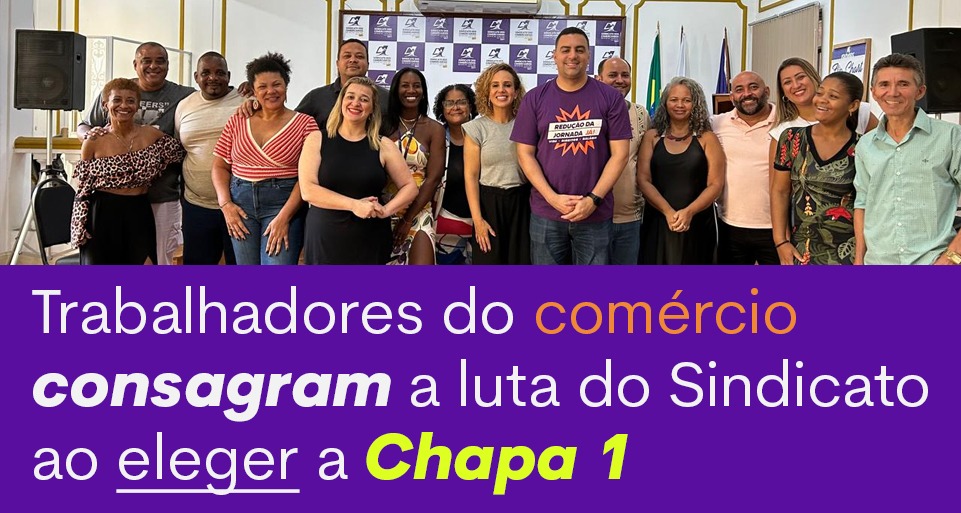 Trabalhadores do comércio consagram a luta do Sindicato ao eleger a Chapa 1