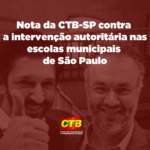 Nota da CTB-SP contra a intervenção autoritária nas escolas municipais de São Paulo