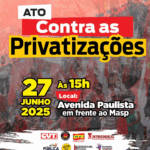 Centrais Sindicais convocam Ato Contra as Privatizações em São Paulo no próximo dia 27