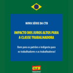 CTB lança nova série sobre o impacto dos juros altos na vida da classe trabalhadora