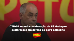 CTB-SP repudia condenação de Zé Maria por declarações em defesa do povo palestino