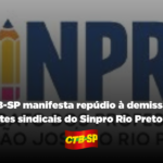 CTB-SP manifesta repúdio à demissão de dirigentes sindicais do Sinpro Rio Preto e Região